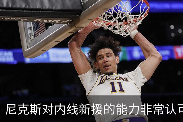尼克斯对内线新援的能力非常认可，他能得到留队的机会吗？